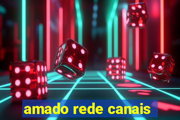 amado rede canais